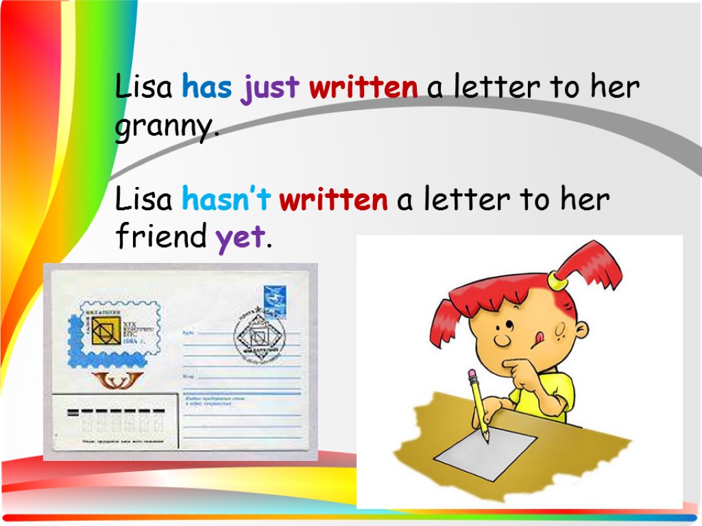 Lisa has just written a letter to her granny. Lisa hasn’t written a letter